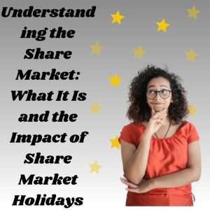 Understanding the Share Market: What It Is and the Impact of Share Market Holidays